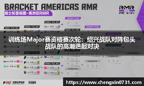 训练场Major赛资格赛次轮：绍兴战队对阵包头战队的高潮迭起对决